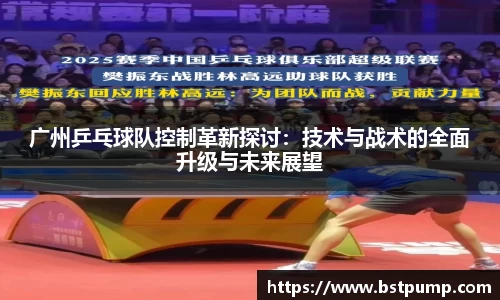 广州乒乓球队控制革新探讨：技术与战术的全面升级与未来展望